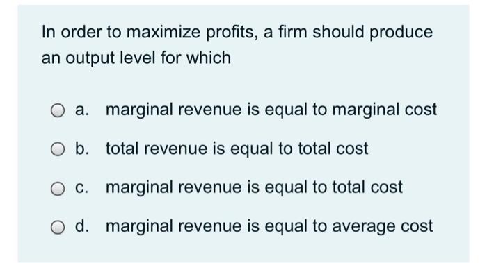 Solved In order to maximize profits, a firm should produce | Chegg.com