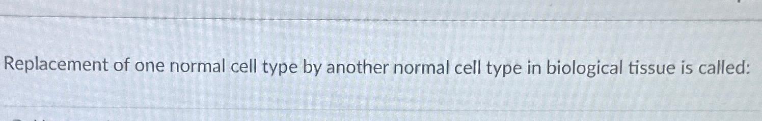 Solved Replacement of one normal cell type by another normal | Chegg.com