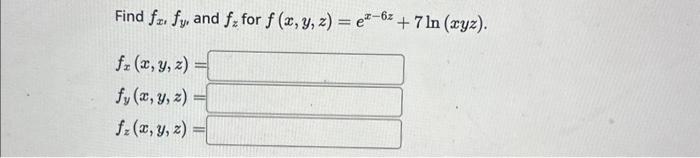 Find \( f_{x}, f_{y} \), and \( f_{z} \) for \( f(x, y, z)=e^{x-6 z}+7 \ln (x y z) \). \[ \begin{array}{l} f_{x}(x, y, z)= \\