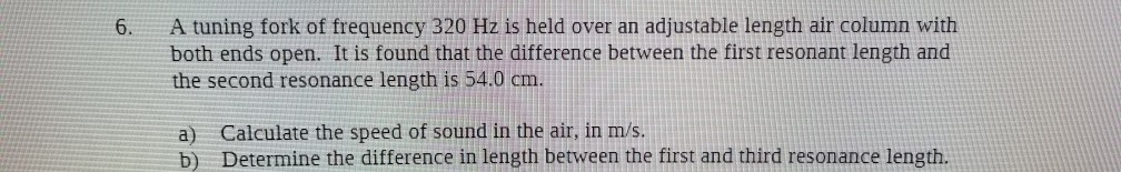 Solved 6. A tuning fork of frequency 320 Hz is held over an | Chegg.com