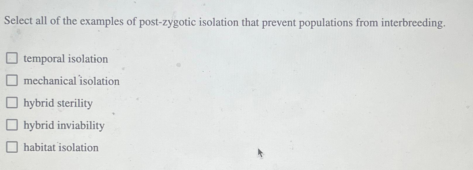 Solved Select all of the examples of postzygotic isolation