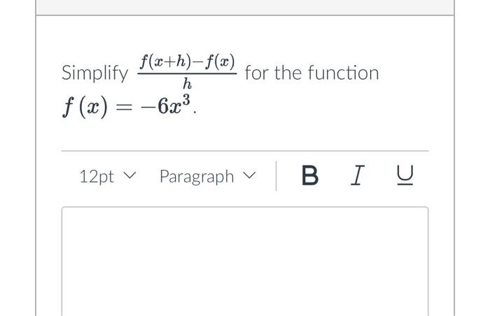 Solved f(x+h)-f(x) h Simplify f(x) = -6x³. 12pt Paragraph | Chegg.com