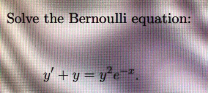 Solved Solve the Bernoulli equation: + y = ye--. | Chegg.com
