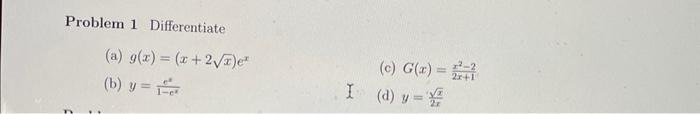 Problem 1 Differentiate (a) \( g(x)=(x+2 \sqrt{x}) e^{x} \) (c) \( G(x)=\frac{x^{2}-2}{2 x+1} \) (b) \( y=\frac{e^{*}}{1-e^{x