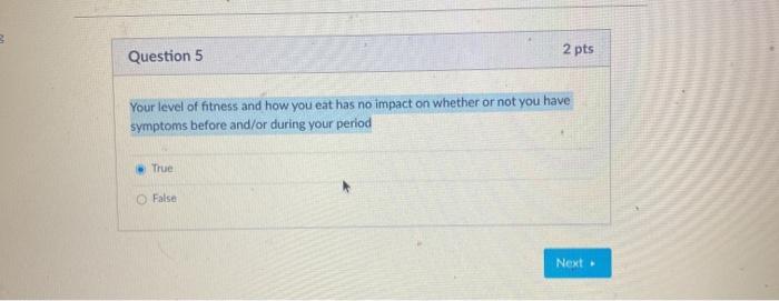 3 Question 5 2 pts Your level of fitness and how you eat has no impact on whether or not you have symptoms before and/or duri