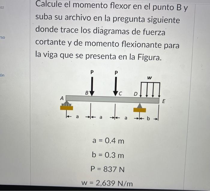 Calcule el momento flexor en el punto B y suba su archivo en la pregunta siguiente donde trace los diagramas de fuerza cortan