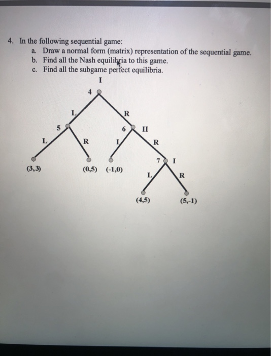 Solved 4. In the following sequential game: a. Draw a normal | Chegg.com