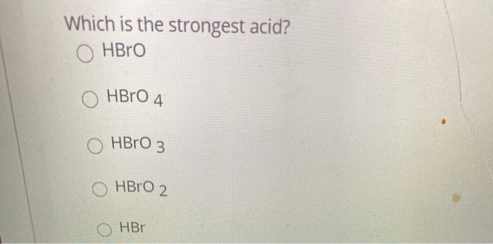 Solved Which is the strongest acid? HBrO HBrO 4 HBrO 3 HBrO | Chegg.com