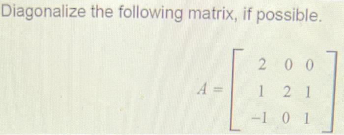Solved Diagonalize the following matrix, if possible. 2 00 | Chegg.com