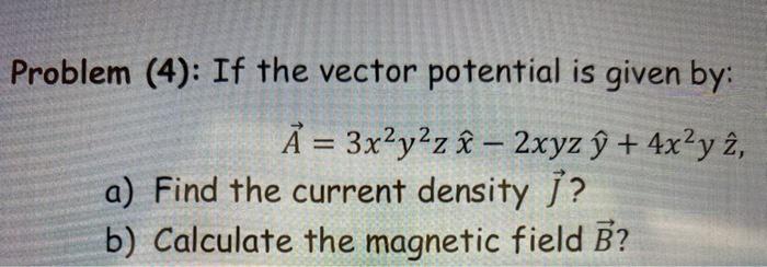 Solved Problem (4): If The Vector Potential Is Given By: A = | Chegg.com