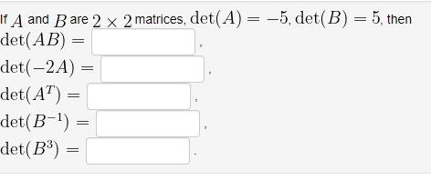 Solved If A And B Are 2 X 2 Matrices, Det(A) = -5, Det(B) = | Chegg.com