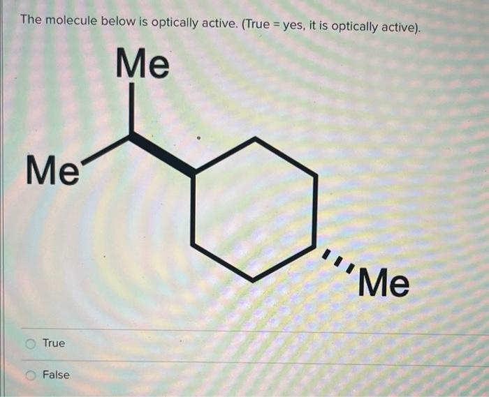 Solved The molecule below is optically active. (True = yes, | Chegg.com