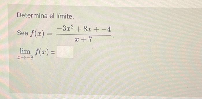 Determina el límite. \[ \begin{array}{l} \text { Sea } f(x)=\frac{-3 x^{2}+8 x+-4}{x+7} \\ \lim _{x \rightarrow-8} f(x)= \end