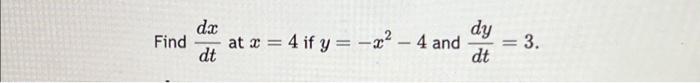 Solved Find dx dt at x = 4 if y=-x² - 4 and dy dt = 3. = | Chegg.com
