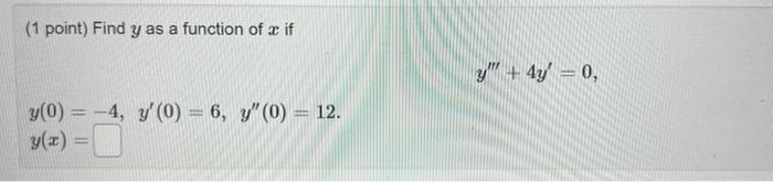 ( 1 point) Find \( y \) as a function of \( x \) if \[ y^{\prime \prime \prime}+4 y^{\prime}=0, \] \[ y(0)=-4, y^{\prime}(0)=