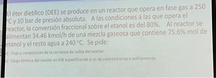 El éter dietílico (DEE) se produce en un reactor que opera en fase gas a 250 Cy 10 bar de presión absoluta. A las condiciones