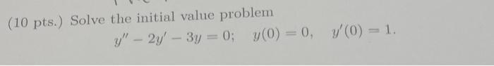 (10 pts.) Solve the initial value problem \[ y^{\prime \prime}-2 y^{\prime}-3 y=0 ; \quad y(0)=0, \quad y^{\prime}(0)=1 \text