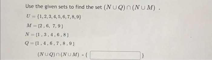 Solved Use the given sets to find the set (NUQ) n(NUM). U = | Chegg.com