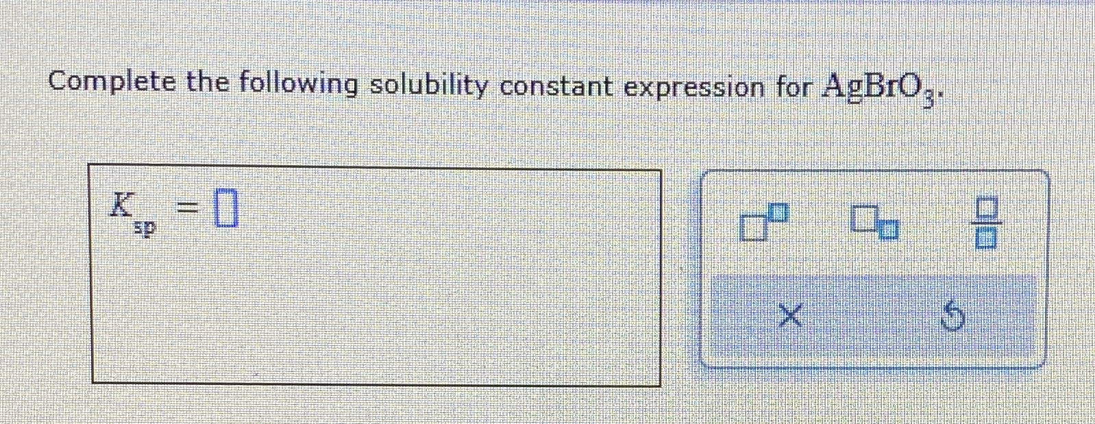 Solved Complete the following solubility constant expression | Chegg.com
