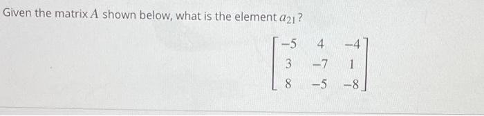 Solved Given the matrix A shown below, what is the element | Chegg.com