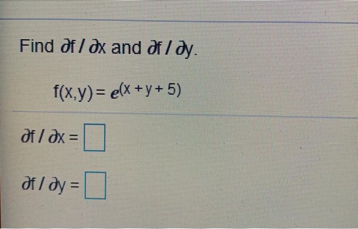 Solved Find Of / dx and df/dy. f(x,y)= e(x + y + 5) of/ dx = | Chegg.com