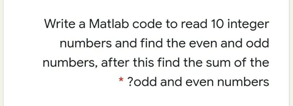 Solved Write a Matlab code to read 10 integer numbers and | Chegg.com