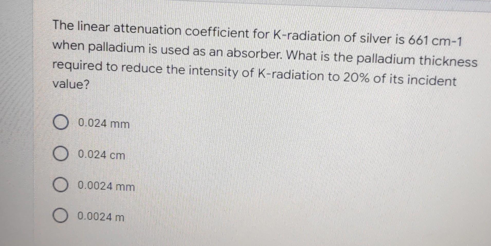 Solved The linear attenuation coefficient for K-radiation of | Chegg.com