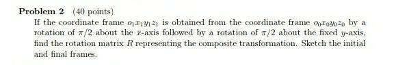 Solved Problem 2 (40 points) If the coordinate frame | Chegg.com