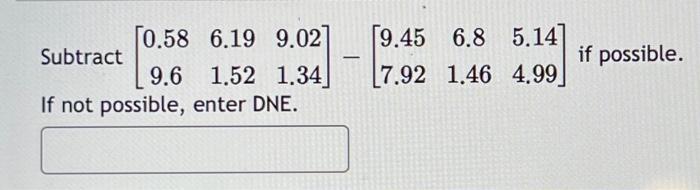 Subtract \( \left[\begin{array}{ccc}0.58 & 6.19 & 9.02 \\ 9.6 & 1.52 & 1.34\end{array}\right]-\left[\begin{array}{ccc}9.45 &