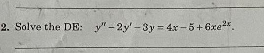 2. Solve the DE: y - 24 - 3y = 4x – 5 + 6xe2x.