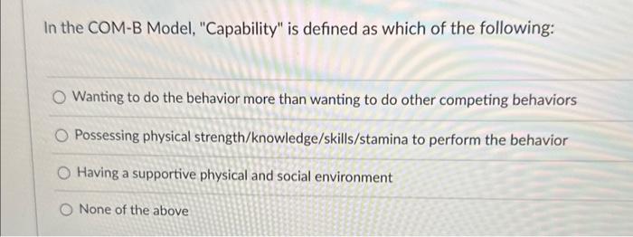 Solved In The COM-B Model, "Capability" Is Defined As Which | Chegg.com