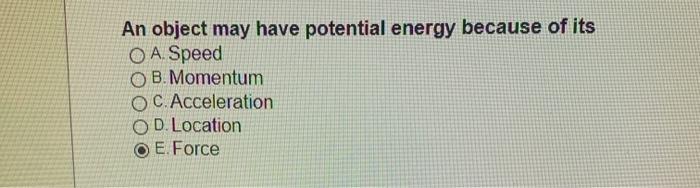 Solved An Object May Have Potential Energy Because Of Its O | Chegg.com