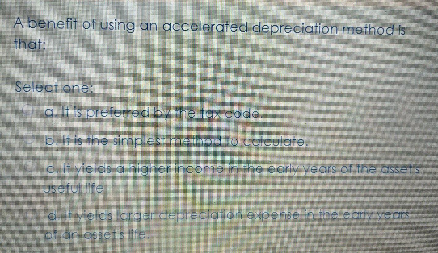 A benefit of using an accelerated depreciation method