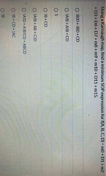 Using a Karnaugh map, find a minimum SOP expression for f(A,B,C,D) = m0+D1+ m2 + D3+D6 +D7 +m8+m9 +m10+D11+m15. O!B!D+!BD + C