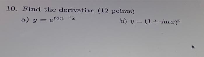 10. Find the derivative (12 points) a) y = etan-¹x b) y = (1 + sin x)