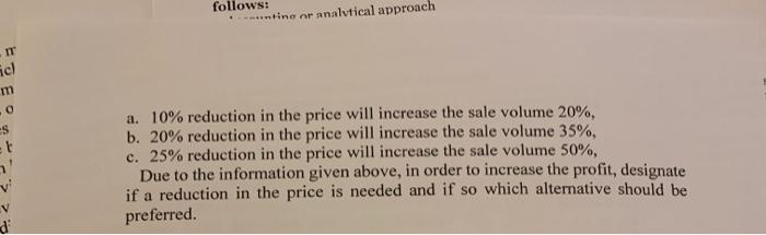 cl
m
.0
S
t
a
v²
d
follows:
tine or analytical approach
a. 10% reduction in the price will increase the sale volume 20%,
b. 