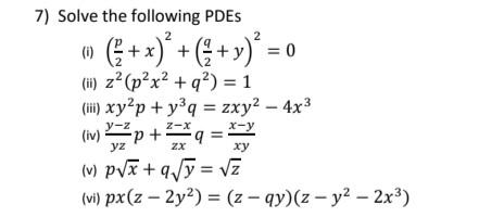 2 » [ + x)* + ( + y)` = 2 + 7) Solve the following PDES 0 (ii) z- (px+ ) = 1 (i) xy2p + y2q = zxy2 - 4x3 ) (iv) =2p+2=*q (w)