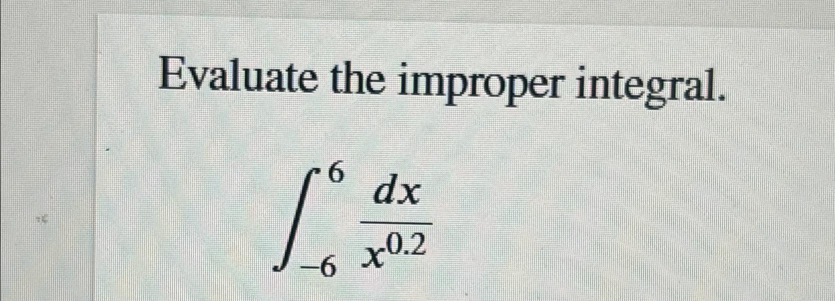 Solved Evaluate the improper integral.∫-66dxx0.2 | Chegg.com