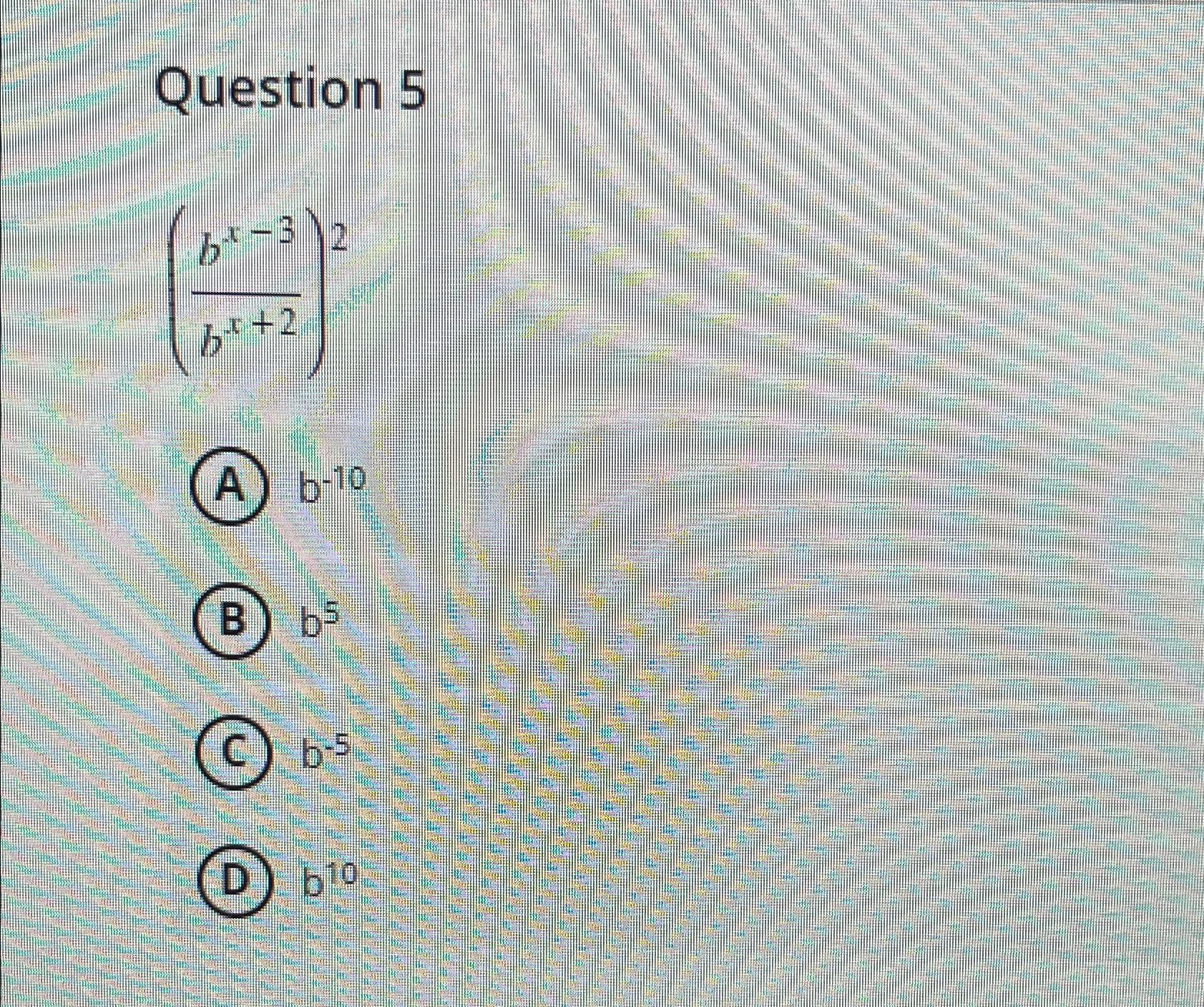 Solved Question 5(bx-3bx+2)2(A) B-10(B) B5(C) B-5(D) B10 | Chegg.com