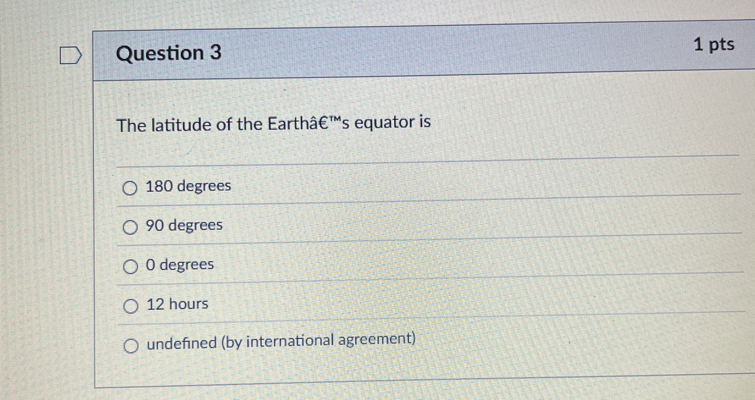 Solved Question 3The latitude of the Earthâ ﻿ equator is180