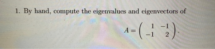 Solved 1. By hand, compute the eigenvalues and eigenvectors | Chegg.com