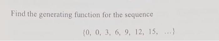 Solved Find the generating function for the sequence (0, 0, | Chegg.com