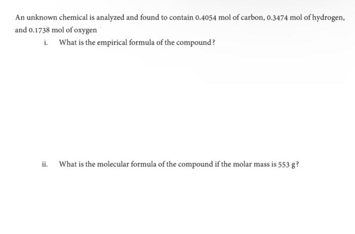 An unknown chemical is analyzed and found to contain \( 0.4054 \mathrm{~mol} \) of carbon, \( 0.3474 \mathrm{~mol} \) of hydr