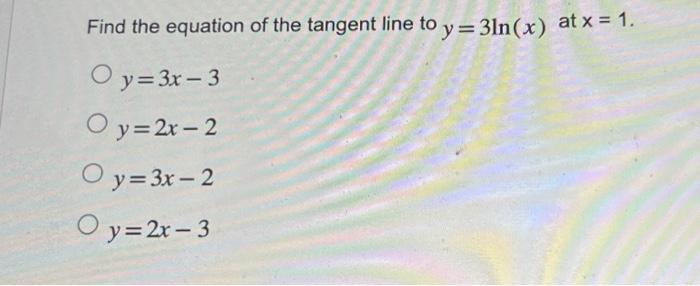 Solved Find the equation of the tangent line to y=3ln(x) at | Chegg.com