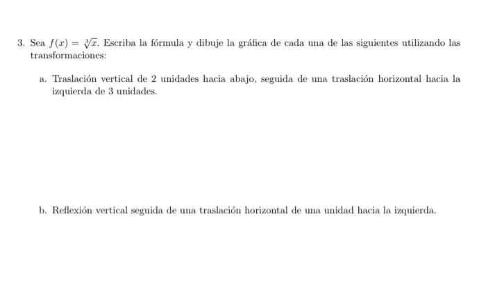 3. Sea f(x)=√x. Escriba la fórmula y dibuje la gráfica de cada una de las siguientes utilizando las transformaciones: a. Tras