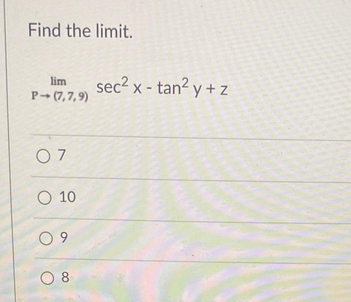 Find the limit. \[ \lim _{\substack{p \rightarrow(7,7,9)}} \sec ^{2} x-\tan ^{2} y+z \] 7 10 9 8