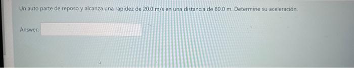 Un auto parte de reposo y alcanza una rapidez de \( 20.0 \mathrm{~m} / \mathrm{s} \) en una distancia de \( 80.0 \mathrm{~m}