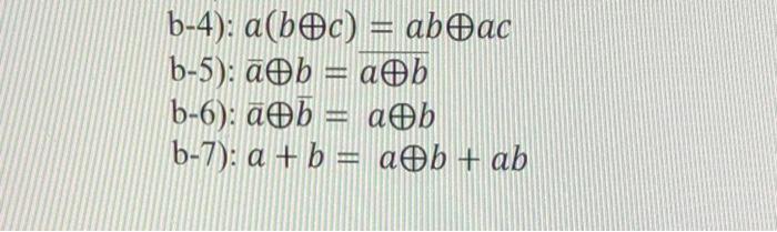 Solved b−4):a(b⊕c)=ab⊕ac b−5):aˉ⊕b=a⊕b b-6): aˉ⊕bˉ=a⊕b | Chegg.com