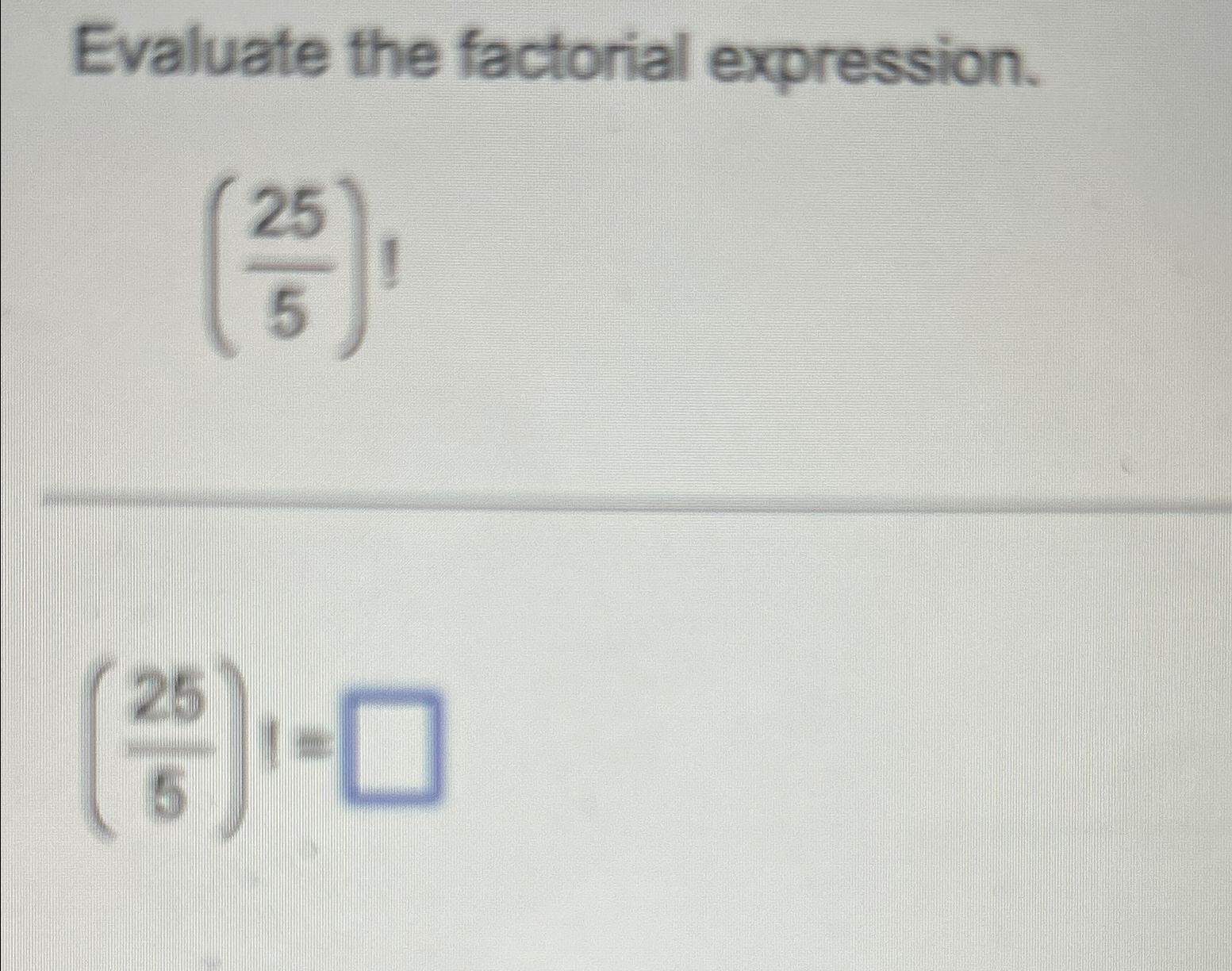 Solved Evaluate the factorial expression.(255)1(255)1= | Chegg.com