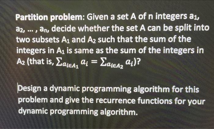 Solved Partition problem: Given a set A of n integers a1, | Chegg.com image.